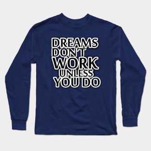 Dreams Don't work unless you do Quote Long Sleeve T-Shirt